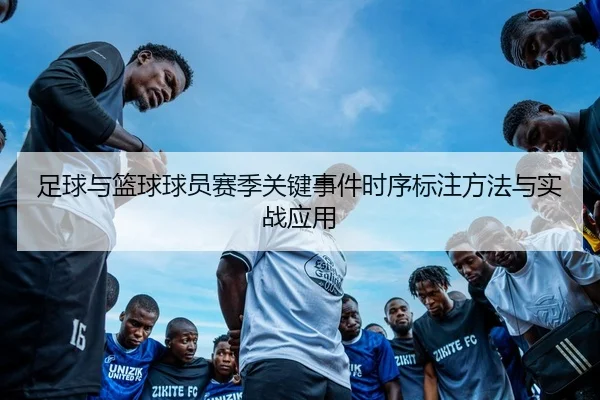 足球与篮球球员赛季关键事件时序标注方法与实战应用